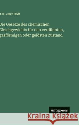 Die Gesetze des chemischen Gleichgewichts f?r den verd?nnten, gasf?rmigen oder gel?sten Zustand J. H. Van't Hoff 9783563939291 Antigonos Verlag - książka