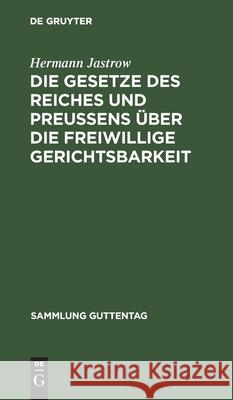 Die Gesetze des Reiches und Preußens über die freiwillige Gerichtsbarkeit Hermann Jastrow 9783111263656 De Gruyter - książka