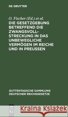 Die Gesetzgebung Betreffend Die Zwangsvollstreckung in Das Unbewegliche Vermögen Im Reiche Und in Preußen O Fischer, No Contributor 9783112609699 De Gruyter - książka