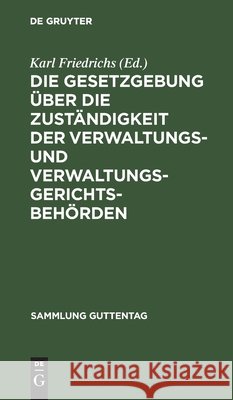Die Gesetzgebung über die Zuständigkeit der Verwaltungs- und Verwaltungsgerichtsbehörden Karl Friedrichs 9783111033129 De Gruyter - książka