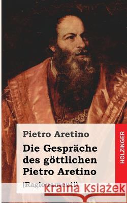 Die Gespräche des göttlichen Pietro Aretino: Ragionamenti Aretino, Pietro 9781482363708 Createspace - książka