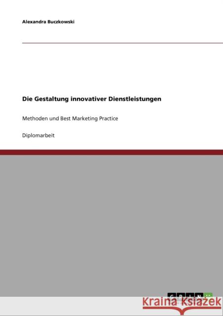 Die Gestaltung innovativer Dienstleistungen: Methoden und Best Marketing Practice Buczkowski, Alexandra 9783638841269 Grin Verlag - książka