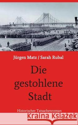 Die gestohlene Stadt: Historischer Tatsachenroman Sarah Rubal, Jürgen Matz/ 9783749752218 Tredition Gmbh - książka