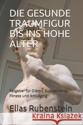Die Gesunde Traumfigur Bis Ins Hohe Alter: Ratgeber für Diäten, Supplements, Fitness und Anti-Aging Rubenstein, Elias 9781705451557 Independently Published - książka