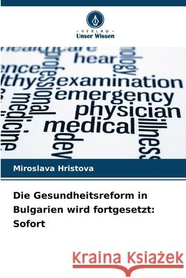 Die Gesundheitsreform in Bulgarien wird fortgesetzt: Sofort Hristova, Miroslava 9786208918453 Verlag Unser Wissen - książka