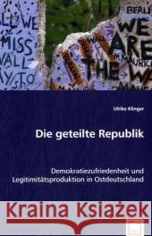 Die geteilte Republik : Demokratiezufriedenheit und Legitimitätsproduktion in Ostdeutschland Klinger, Ulrike 9783639028805 VDM Verlag Dr. Müller - książka