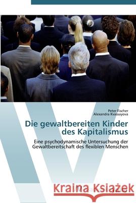 Die gewaltbereiten Kinder des Kapitalismus Fischer, Peter 9783639442694 AV Akademikerverlag - książka