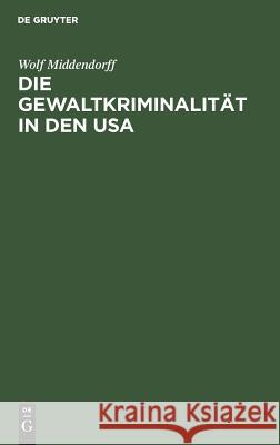 Die Gewaltkriminalität in den USA Middendorff, Wolf 9783111168371 Walter de Gruyter - książka