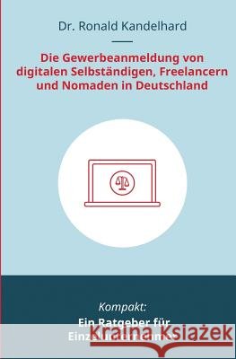Die Gewerbeanmeldung von digitalen Selbständigen, Freelancern und Nomaden in Deutschland: Ein Ratgeber für Einzelunternehmer Kandelhard, Ronald 9781542920667 Createspace Independent Publishing Platform - książka