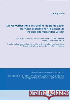 Die Gewerbeschule des Großherzogtums Baden als frühes Modell einer Teilzeitschule im dual-alternierenden System: Einfluss der Polytechnischen Schule Karlsruhe auf die Entwicklung der badischen Gewerbe Georg Rothe 9783866446472 Karlsruher Institut Fur Technologie - książka