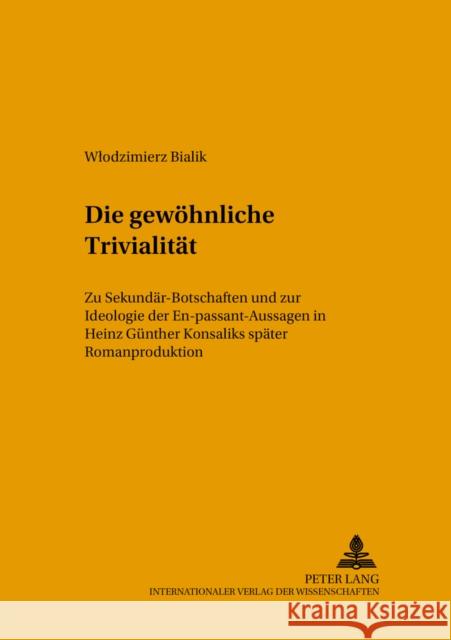 Die Gewoehnliche Trivialitaet: Zu Sekundaer-Botschaften Und Zur Ideologie Der En-Passant-Aussagen in Heinz Guenther Konsaliks Spaeter Romanproduktion Karolak, Czeslaw 9783631536490 Peter Lang Gmbh, Internationaler Verlag Der W - książka