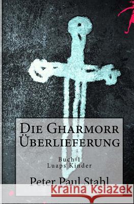 Die Gharmorr Ueberlieferung: Buch 1 - Luaps Kinder Peter Paul Stahl 9781493687237 Createspace - książka