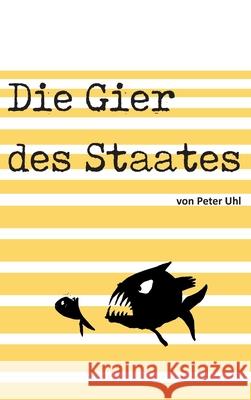 Die Gier des Staates: Eine Abrechnung mit der Finanzverwaltung Uhl, Peter 9783347061613 tredition - książka