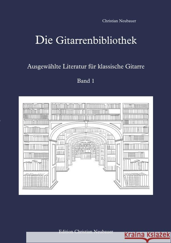 Die Gitarrenbibliothek - Ausgewählte Literatur für klassische Gitarre, Band 1 Neubauer, Christian 9783754127049 epubli - książka