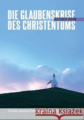 Die Glaubenskrise des Christentums: Europas glaubensfremde Lebenshaltung Alfred Heim 9783749405428 Books on Demand - książka