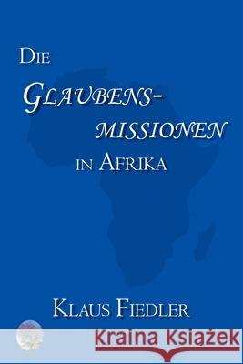 Die Glaubensmissionen in Afrika: Geschichte und Kirchenverst?ndnis Klaus Fiedler 9789996066009 Luviri Press - książka