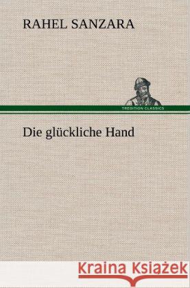 Die glückliche Hand Sanzara, Rahel 9783847264972 TREDITION CLASSICS - książka