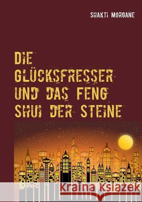 Die Glücksfresser: und das Feng Shui der Steine Morgane, Shakti 9783839103395 Books on Demand - książka