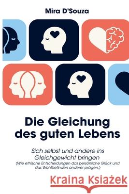 Die Gleichung des guten Lebens: Sich selbst und andere ins Gleichgewicht bringen (Wie ethische Entscheidungen das pers?nliche Gl?ck und das Wohlbefind Mira D'Souza 9789362924001 Mindful Pages - książka