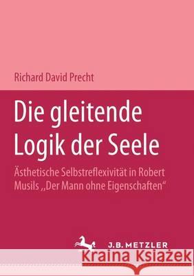 Die Gleitende Logik Der Seele: Ästhetische Selbstreflexivität in Robert Musils Der Mann Ohne Eigenschaften Precht, Richard David 9783476451514 J.B. Metzler - książka