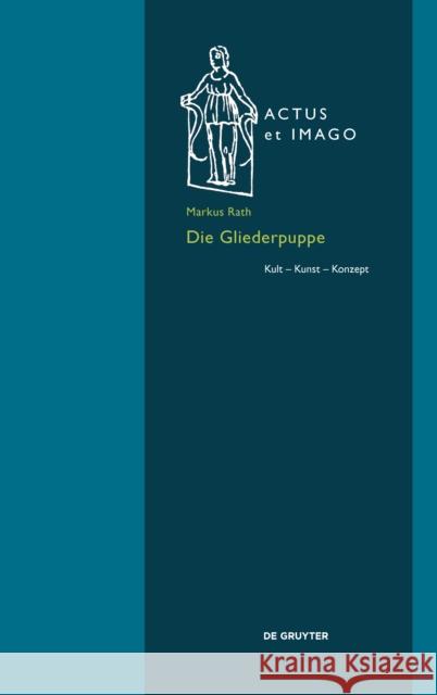 Die Gliederpuppe : Kult - Kunst - Konzept Markus Rath 9783110457100 de Gruyter - książka