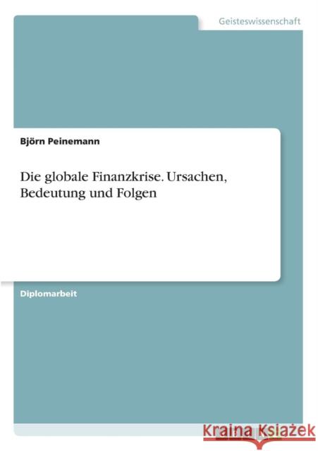 Die globale Finanzkrise. Ursachen, Bedeutung und Folgen Bj Rn Peinemann 9783640654680 Grin Verlag - książka