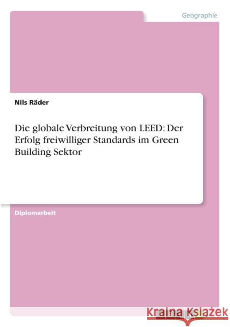 Die globale Verbreitung von LEED: Der Erfolg freiwilliger Standards im Green Building Sektor Räder, Nils 9783656294719 Grin Verlag - książka