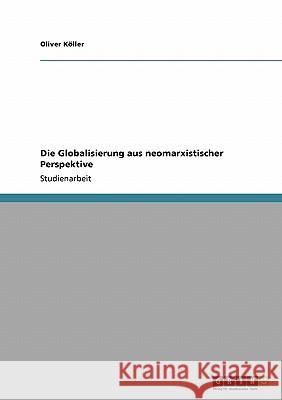 Die Globalisierung aus neomarxistischer Perspektive Oliver K 9783638925235 Grin Verlag - książka