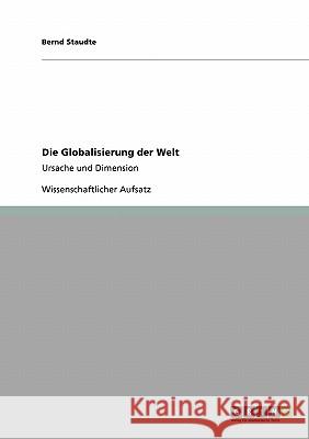 Die Globalisierung der Welt: Ursache und Dimension Staudte, Bernd 9783638951364 Grin Verlag - książka