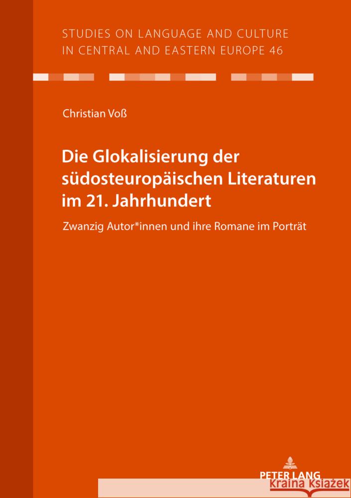 Die Glokalisierung der suedosteuropaeischen Literaturen im 21. Jahrhundert: Zwanzig Autor*innen und ihre Romane im Portraet Christian Vo? Christian Vo? 9783631915608 Peter Lang Gmbh, Internationaler Verlag Der W - książka