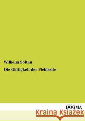 Die Gültigkeit der Plebiszite Soltau, Wilhelm 9783955071776 Dogma - książka