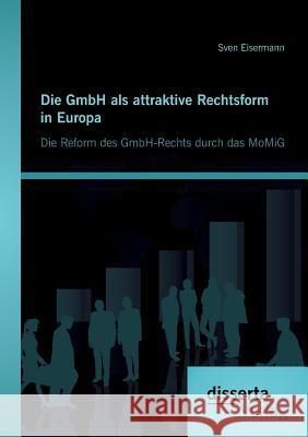 Die GmbH als attraktive Rechtsform in Europa: Die Reform des GmbH-Rechts durch das MoMiG Eisermann, Sven 9783954258000 Disserta Verlag - książka