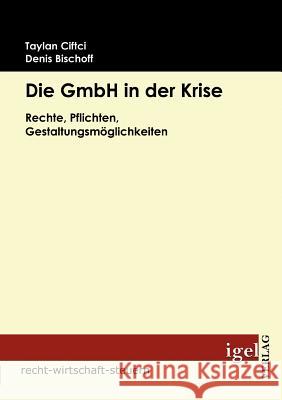 Die GmbH in der Krise: Rechte, Pflichten, Gestaltungsmöglichkeiten Ciftci, Taylan 9783868151084 Igel Verlag - książka