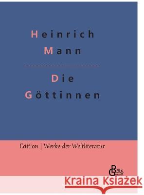 Die Goettinnen: Die drei Romane der Herzogin von Assy Redaktion Groels-Verlag Heinrich Mann  9783988289988 Grols Verlag - książka