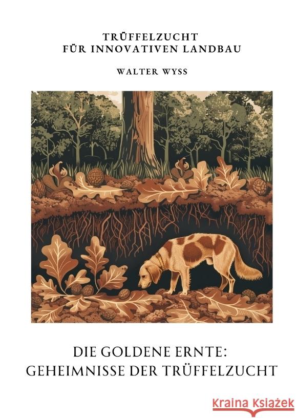 Die Goldene Ernte: Geheimnisse der Tr?ffelzucht: Tr?ffelzucht f?r innovativen Landbau Walter Wyss 9783384344090 Tredition Gmbh - książka