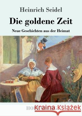 Die goldene Zeit: Neue Geschichten aus der Heimat Heinrich Seidel 9783743737631 Hofenberg - książka