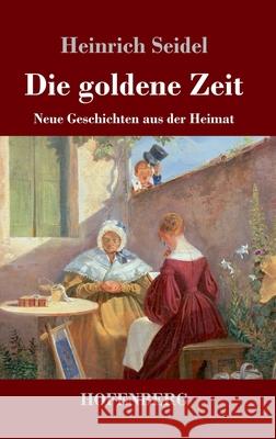 Die goldene Zeit: Neue Geschichten aus der Heimat Heinrich Seidel 9783743737648 Hofenberg - książka