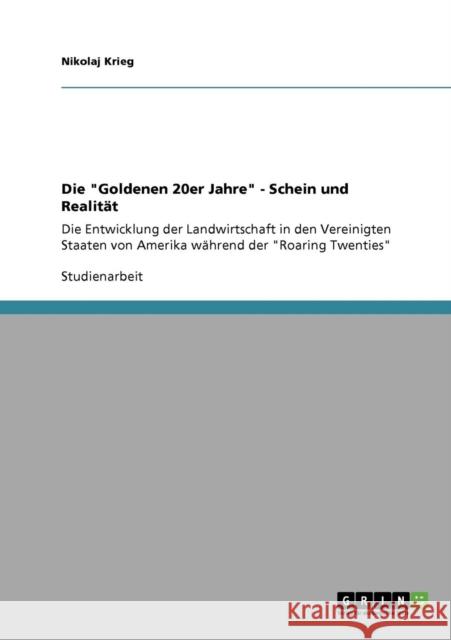Die Goldenen 20er Jahre - Schein und Realität: Die Entwicklung der Landwirtschaft in den Vereinigten Staaten von Amerika während der Roaring Twenties Krieg, Nikolaj 9783640569090 Grin Verlag - książka