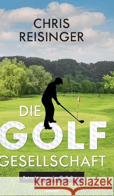 Die Golfgesellschaft: Betrachtungen des Golfalltags Chris Reisinger 9783903861855 Novum Publishing - książka