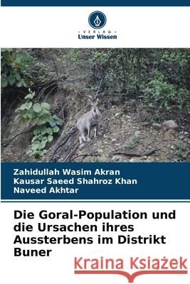 Die Goral-Population und die Ursachen ihres Aussterbens im Distrikt Buner Wasim Akran, Zahidullah, Shahroz Khan, Kausar Saeed, Akhtar, Naveed 9786209276590 Verlag Unser Wissen - książka