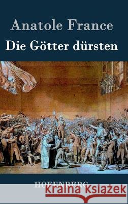 Die Götter dürsten: Roman France, Anatole 9783843023153 Hofenberg - książka