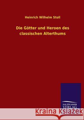 Die Gotter Und Heroen Des Classischen Alterthums Heinrich Wilhelm Stoll 9783846031636 Salzwasser-Verlag Gmbh - książka