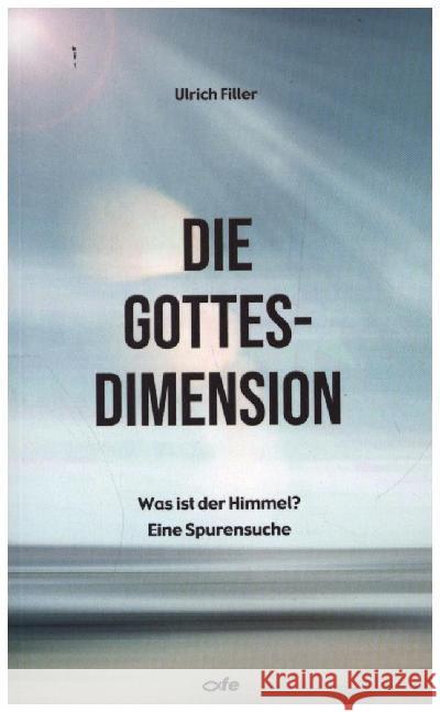 Die Gottes-Dimension : Was ist der Himmel? Eine Spurensuche Filler, Ulrich 9783863572679 Fe-Medienverlag - książka