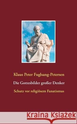 Die Gottesbilder großer Denker: Schutz vor religiösem Fanatismus Fuglsang-Petersen, Klaus Peter 9783746033648 Books on Demand - książka