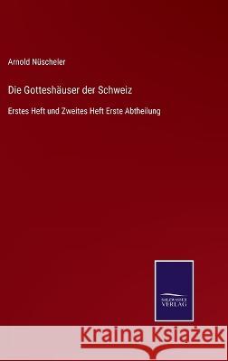 Die Gotteshäuser der Schweiz: Erstes Heft und Zweites Heft Erste Abtheilung Nüscheler, Arnold 9783752597455 Salzwasser-Verlag - książka