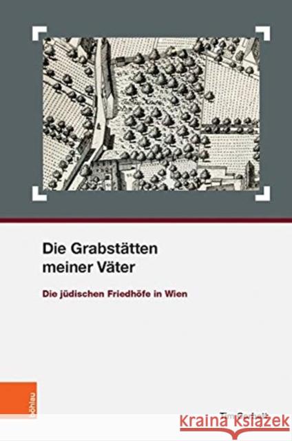 Die Grabstatten Meiner Vater: Die Judischen Friedhofe in Wien Tim Corbett 9783205206729 Bohlau Verlag - książka