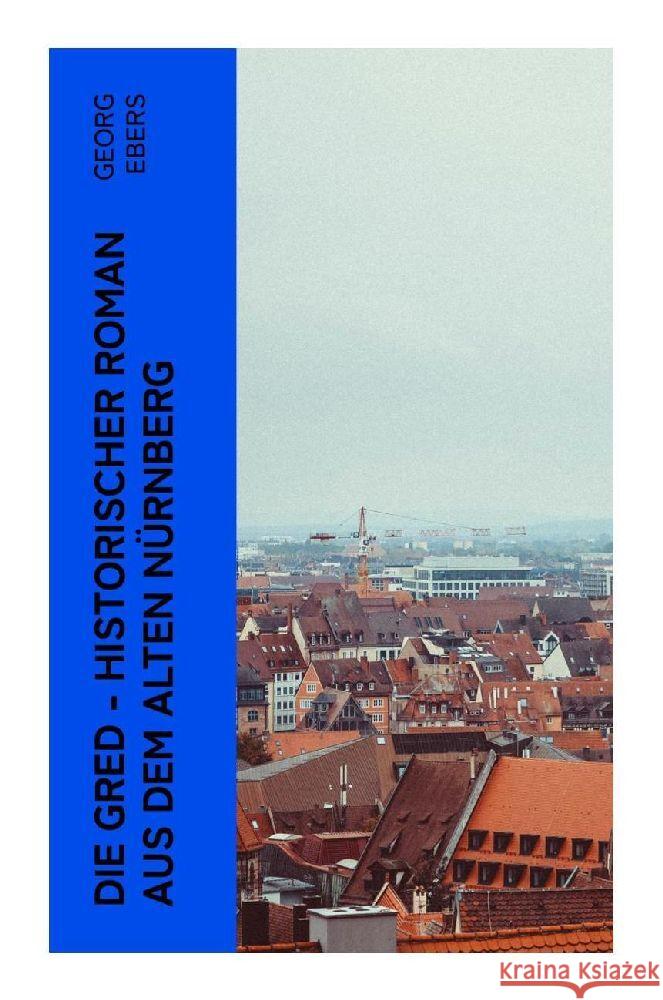 Die Gred - Historischer Roman aus dem alten Nürnberg Ebers, Georg 9788027352890 e-artnow - książka