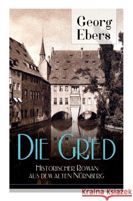 Die Gred - Historischer Roman aus dem alten Nürnberg: Mittelalter-Roman Ebers, Georg 9788026855422 E-Artnow - książka