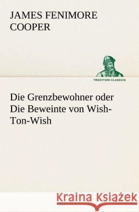 Die Grenzbewohner oder Die Beweinte von Wish-Ton-Wish Cooper, James Fenimore 9783847237761 TREDITION CLASSICS - książka
