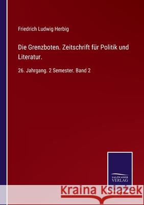 Die Grenzboten. Zeitschrift für Politik und Literatur.: 26. Jahrgang. 2 Semester. Band 2 Herbig, Friedrich Ludwig 9783752518863 Salzwasser-Verlag Gmbh - książka